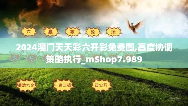 2024澳门天天彩六开彩免费图,高度协调策略执行_mShop7.989