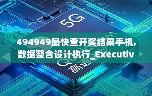 494949最快查开奖结果手机,数据整合设计执行_Executive9.227