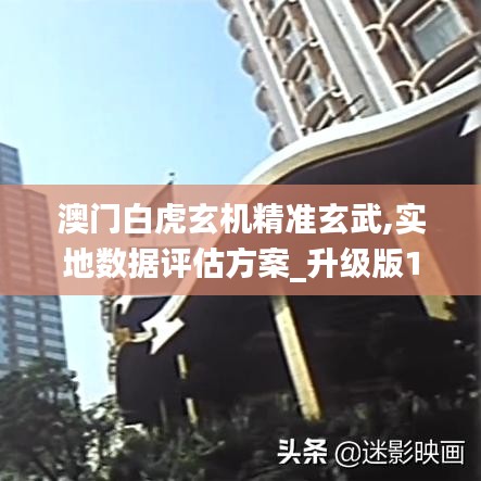 澳门白虎玄机精准玄武,实地数据评估方案_升级版10.327