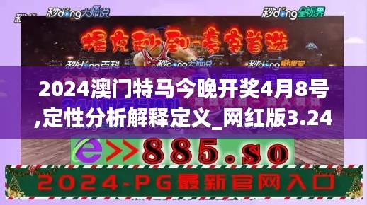 2024澳门特马今晚开奖4月8号,定性分析解释定义_网红版3.247