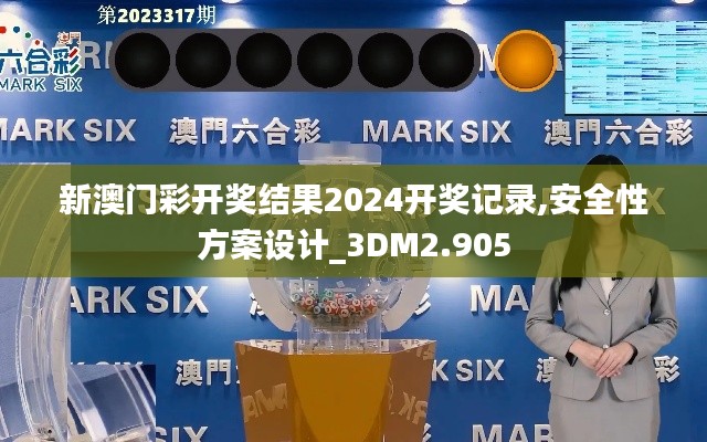 新澳门彩开奖结果2024开奖记录,安全性方案设计_3DM2.905