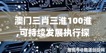 澳门三肖三淮100淮,可持续发展执行探索_体验版10.771