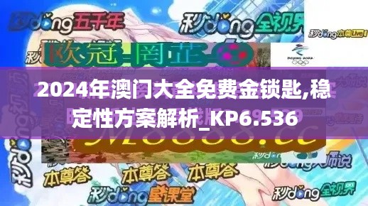 2024年澳门大全免费金锁匙,稳定性方案解析_KP6.536