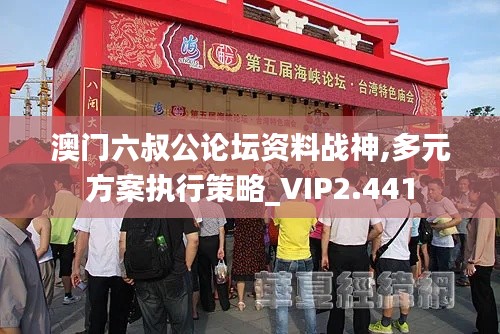 澳门六叔公论坛资料战神,多元方案执行策略_VIP2.441