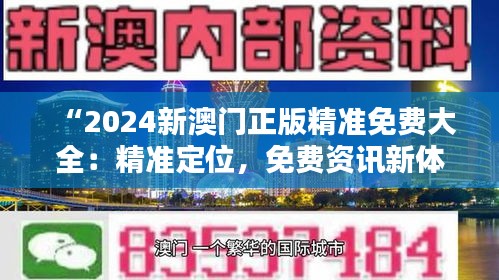 “2024新澳门正版精准免费大全：精准定位，免费资讯新体验”