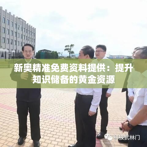 新奥精准免费资料提供：提升知识储备的黄金资源