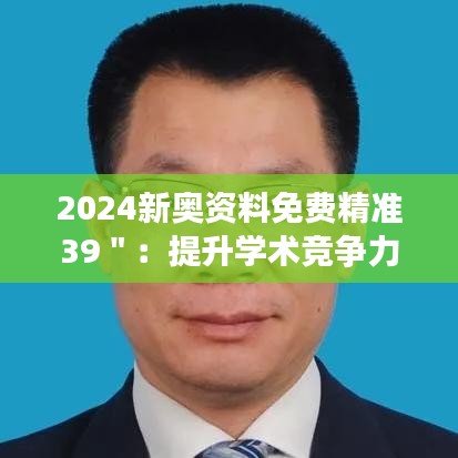 2024新奥资料免费精准39＂：提升学术竞争力的利器