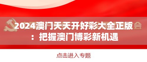 2024澳门天天开好彩大全正版：把握澳门博彩新机遇