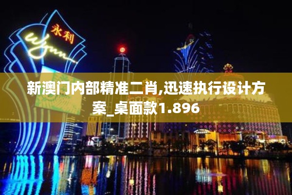 新澳门内部精准二肖,迅速执行设计方案_桌面款1.896