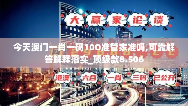 今天澳门一肖一码10O准管家准吗,可靠解答解释落实_顶级款8.506