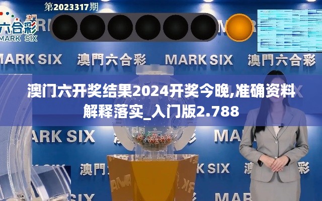 澳门六开奖结果2024开奖今晚,准确资料解释落实_入门版2.788