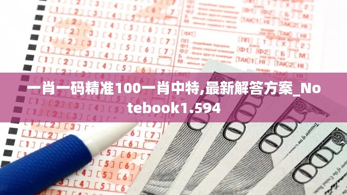 一肖一码精准100一肖中特,最新解答方案_Notebook1.594