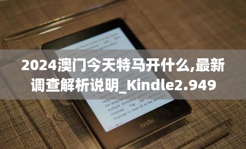 2024澳门今天特马开什么,最新调查解析说明_Kindle2.949