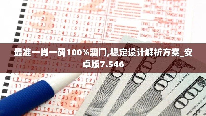 最准一肖一码100%澳门,稳定设计解析方案_安卓版7.546