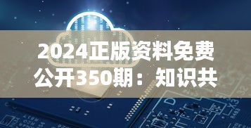 2024正版资料免费公开350期：知识共享的力量