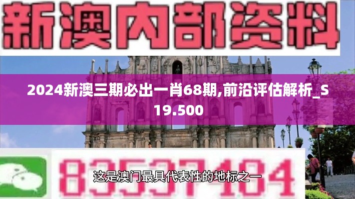 2024新澳三期必出一肖68期,前沿评估解析_S19.500