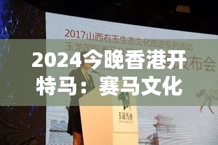 2024今晚香港开特马：赛马文化的新时代篇章