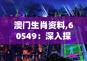 澳门生肖资料,60549：深入探索东方文化的独特魅力