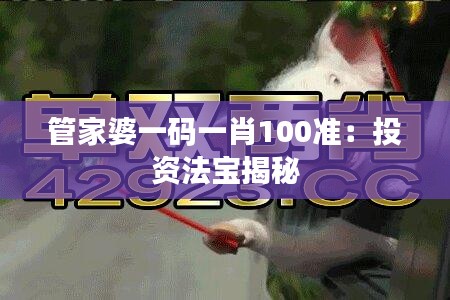 管家婆一码一肖100准：投资法宝揭秘