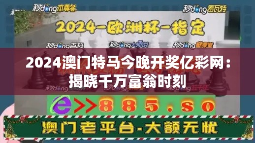 2024澳门特马今晚开奖亿彩网：揭晓千万富翁时刻