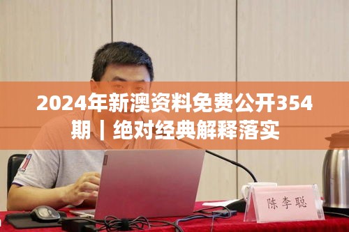 2024年新澳资料免费公开354期｜绝对经典解释落实